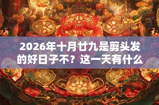 2026年十月廿九是剪头发的好日子不？这一天有什么忌讳