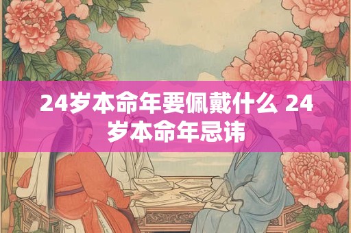 24岁本命年要佩戴什么 24岁本命年忌讳