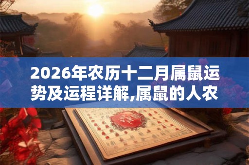 2026年农历十二月属鼠运势及运程详解,属鼠的人农历十二月运势好吗？