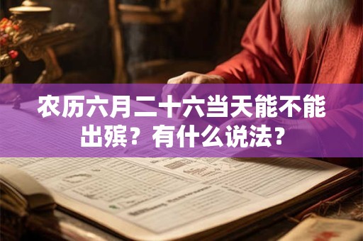 农历六月二十六当天能不能出殡？有什么说法？