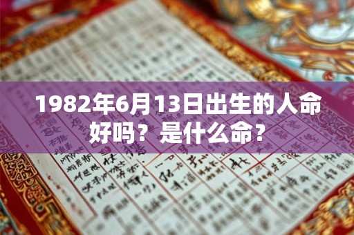 1982年6月13日出生的人命好吗？是什么命？