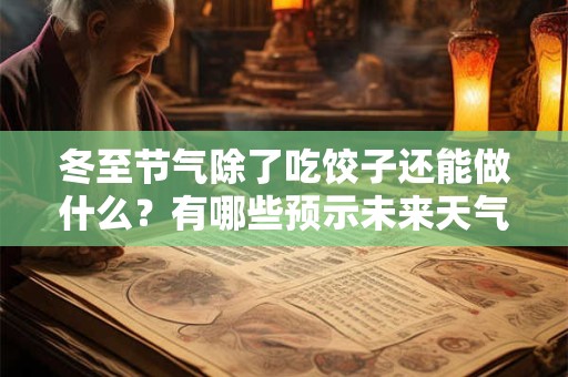 冬至节气除了吃饺子还能做什么？有哪些预示未来天气的谚语？