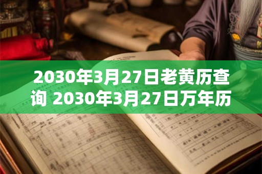 2030年3月27日老黄历查询 2030年3月27日万年历黄道吉日