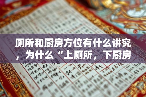 厕所和厨房方位有什么讲究,为什么“上厕所,下厨房”? 厕所和厨房方位有什么讲究,为什么“上厕所,下厨房”?
