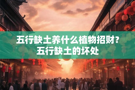 五行缺土养什么植物招财？五行缺土的坏处