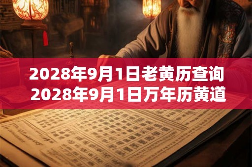 2028年9月1日老黄历查询 2028年9月1日万年历黄道吉日 2028年9月1日老黄历查询 2028年9月1日万年历黄道吉日