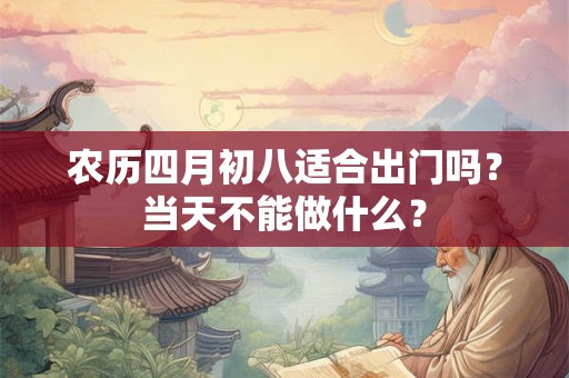 农历四月初八适合出门吗？当天不能做什么？