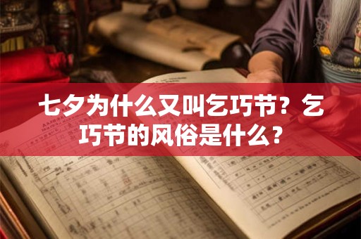 七夕为什么又叫乞巧节?乞巧节的风俗是什么? 七夕为什么又叫乞巧节?乞巧节的风俗是什么?