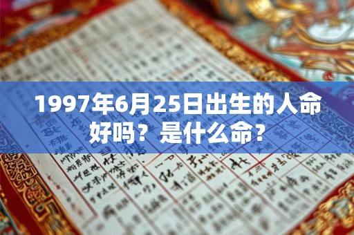 1997年6月25日出生的人命好吗？是什么命？