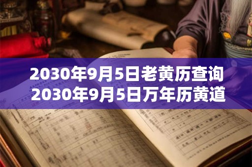 2030年9月5日老黄历查询 2030年9月5日万年历黄道吉日