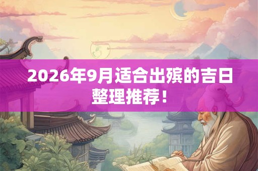 2026年9月适合出殡的吉日整理推荐！