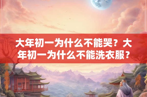 大年初一为什么不能哭？大年初一为什么不能洗衣服？
