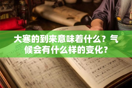 大寒的到来意味着什么？气候会有什么样的变化？