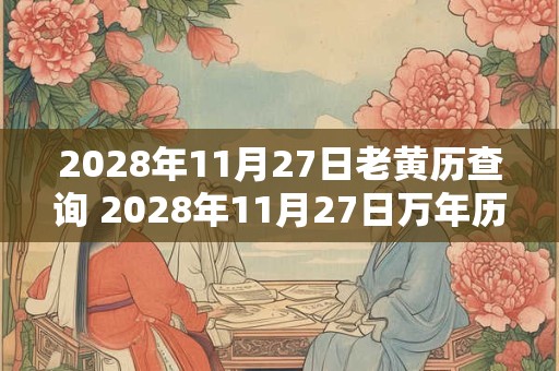 2028年11月27日老黄历查询 2028年11月27日万年历黄道吉日