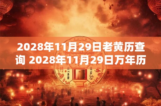 2028年11月29日老黄历查询 2028年11月29日万年历黄道吉日