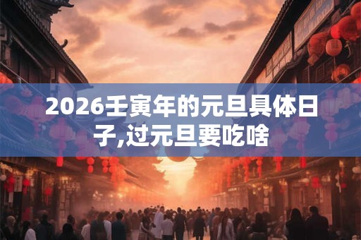 2026壬寅年的元旦具体日子,过元旦要吃啥