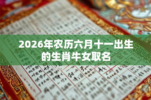 2026年农历六月十一出生的生肖牛女取名