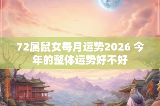 72属鼠女每月运势2026 今年的整体运势好不好