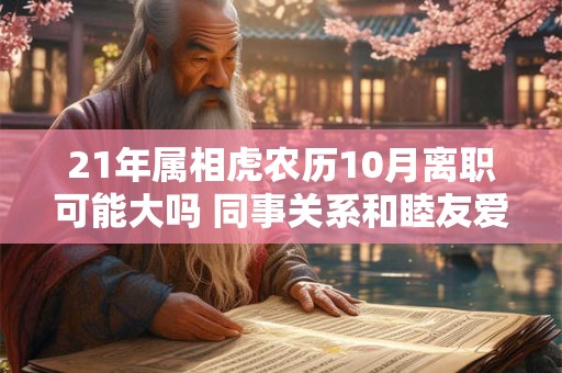21年属相虎农历10月离职可能大吗 同事关系和睦友爱