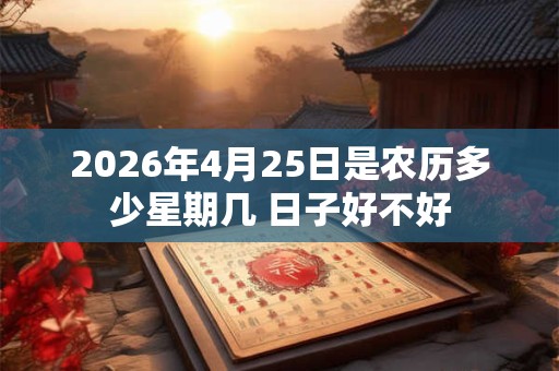 2026年4月25日是农历多少星期几 日子好不好