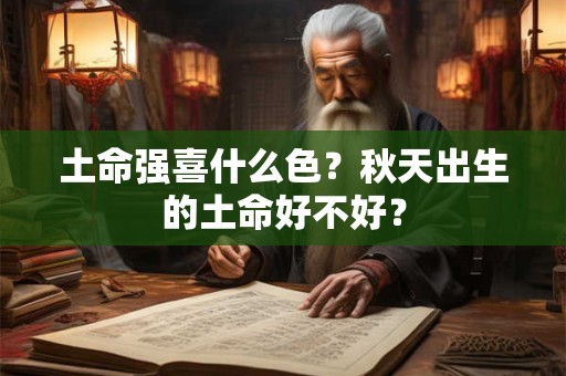 土命强喜什么色？秋天出生的土命好不好？