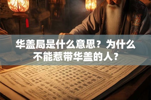 华盖局是什么意思?为什么不能惹带华盖的人? 华盖局是什么意思?为什么不能惹带华盖的人?