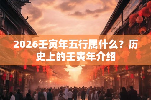 2026壬寅年五行属什么？历史上的壬寅年介绍