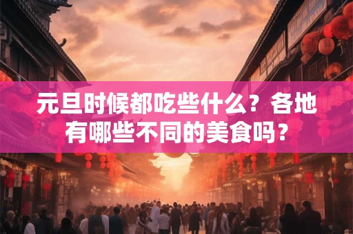 元旦时候都吃些什么？各地有哪些不同的美食吗？