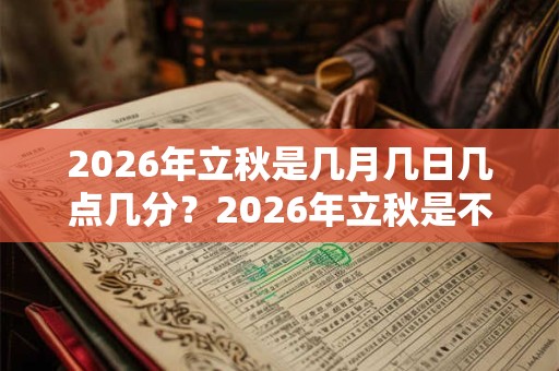 2026年立秋是几月几日几点几分？2026年立秋是不是晚立秋？
