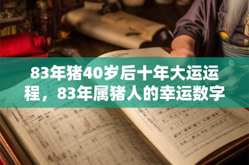 83年猪40岁后十年大运运程，83年属猪人的幸运数字
