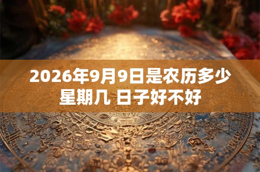 2026年9月9日是农历多少星期几 日子好不好