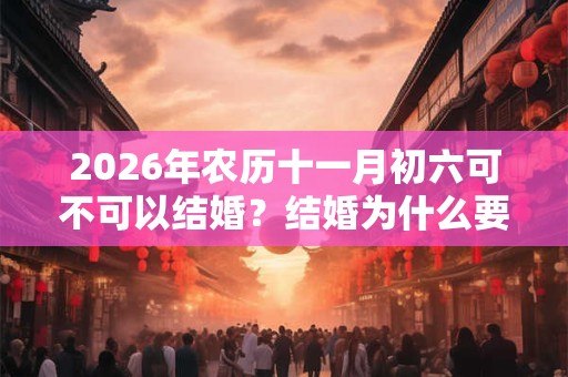 2026年农历十一月初六可不可以结婚？结婚为什么要回门？