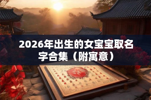 2026年出生的女宝宝取名字合集（附寓意）