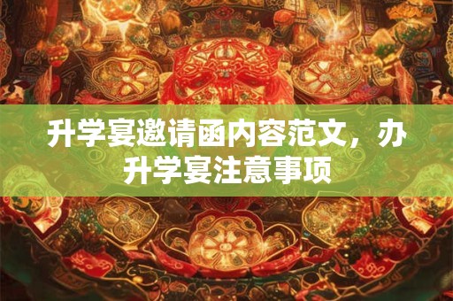 升学宴邀请函内容范文，办升学宴注意事项