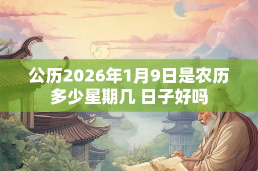 公历2026年1月9日是农历多少星期几 日子好吗