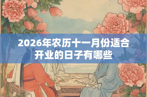 2026年农历十一月份适合开业的日子有哪些