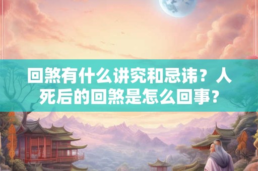 回煞有什么讲究和忌讳？人死后的回煞是怎么回事？