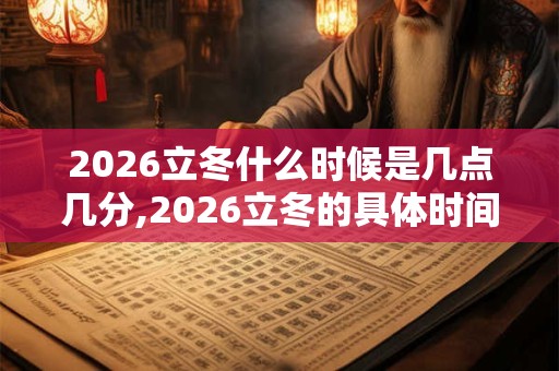 2026立冬什么时候是几点几分,2026立冬的具体时间