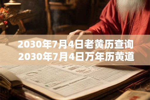 2030年7月4日老黄历查询 2030年7月4日万年历黄道吉日