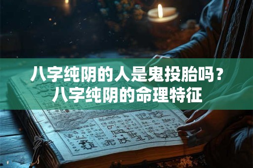 八字纯阴的人是鬼投胎吗？八字纯阴的命理特征
