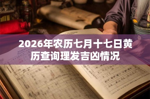2026年农历七月十七日黄历查询理发吉凶情况