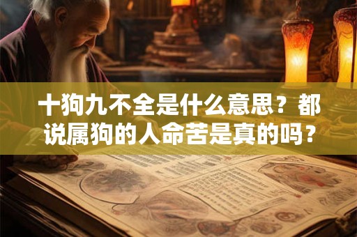 十狗九不全是什么意思？都说属狗的人命苦是真的吗？