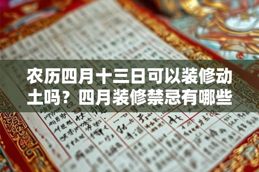 农历四月十三日可以装修动土吗?四月装修禁忌有哪些? 农历四月十三日可以装修动土吗?四月装修禁忌有哪些?