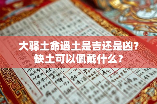 大驿土命遇土是吉还是凶？缺土可以佩戴什么？
