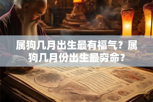 属狗几月出生最有福气？属狗几月份出生最穷命？