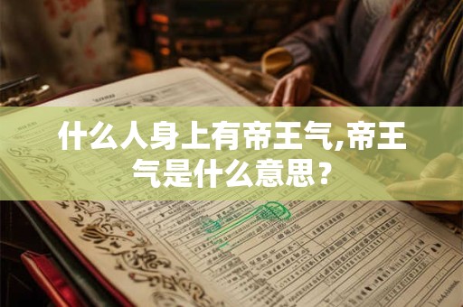 什么人身上有帝王气,帝王气是什么意思？