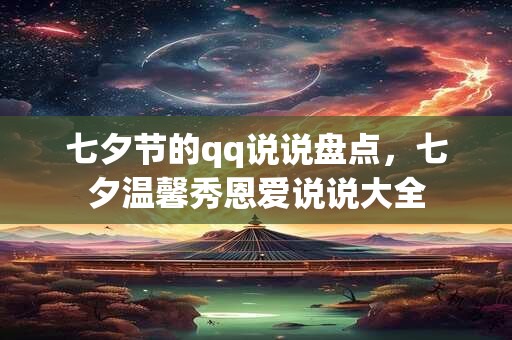 七夕节的qq说说盘点，七夕温馨秀恩爱说说大全