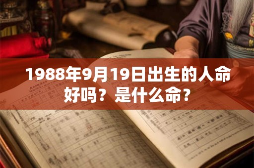 1988年9月19日出生的人命好吗？是什么命？