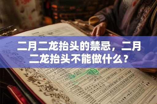二月二龙抬头的禁忌，二月二龙抬头不能做什么？