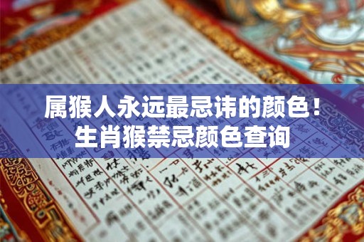 属猴人永远最忌讳的颜色!生肖猴禁忌颜色查询 属猴人永远最忌讳的颜色!生肖猴禁忌颜色查询